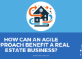How Can an Agile Approach Benefit a Real Estate Business?
