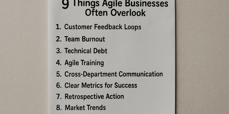 9 Things Agile Businesses Often Overlook