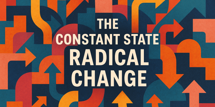 The constant state of radical change